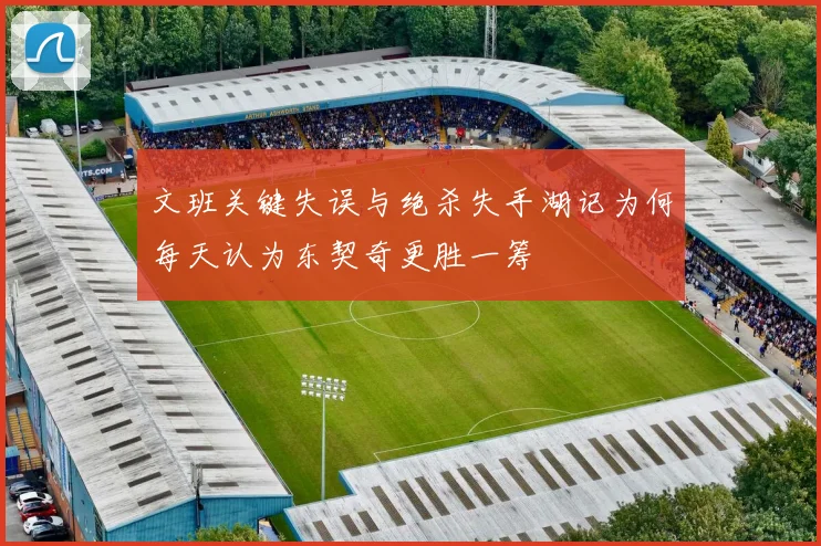 文班关键失误与绝杀失手湖记为何每天认为东契奇更胜一筹