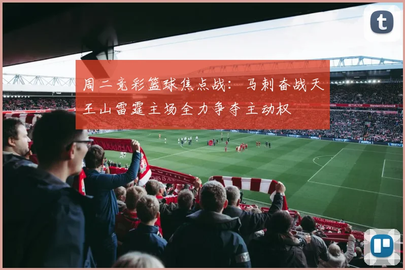 周二竞彩篮球焦点战：马刺奋战天王山雷霆主场全力争夺主动权